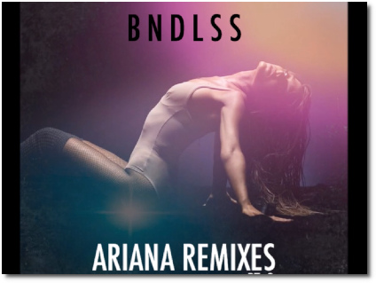 BNDLSS remixes of some of Ariana's songs (Aug 2017)